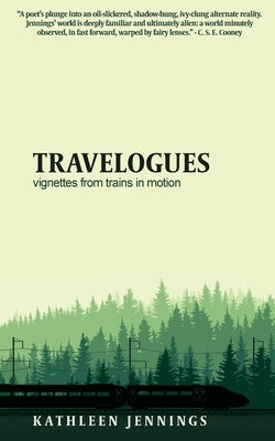 Travelogues: Vignettes from Trains In Motion by Jennings, Kathleen
