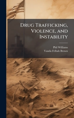 Drug Trafficking, Violence, and Instability by Williams, Phil