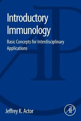 Introductory Immunology: Basic Concepts for Interdisciplinary Applications by Actor, Jeffrey K.