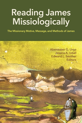 Reading James Missiologically: The Missionary Motive, Message, and Methods of James by Urga, Abeneazer G.
