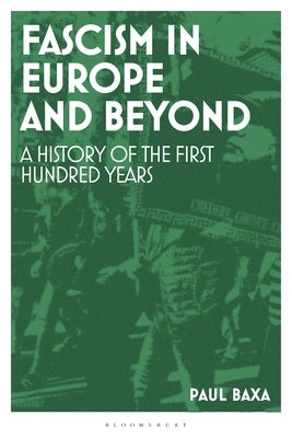 Fascism in Europe and Beyond: A History of the First Hundred Years by Baxa, Paul