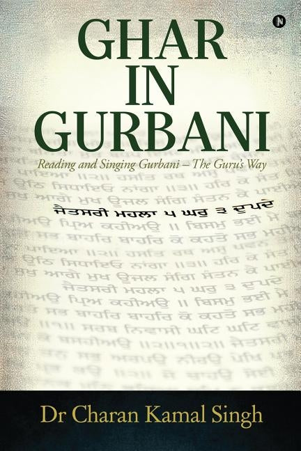 Ghar In Gurbani: Reading and Singing Gurbani - the Guru's way by Dr Charan Kamal Singh