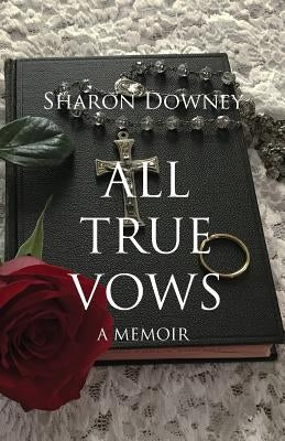All True Vows: A memoir by Downey, Sharon