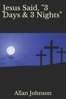 Jesus Said, "3 Days & 3 Nights" by Johnson, Allan