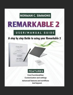 Remarkable 2 User/Manual Guide: A Step-by-Step Guide to Using Your reMarkable 2 by Simmons, Norman C.
