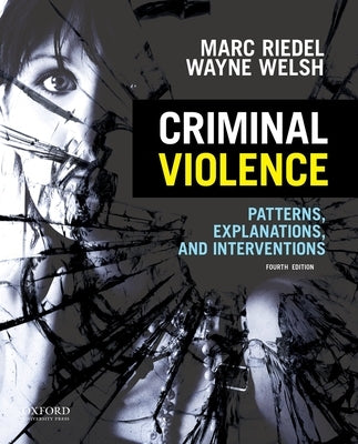 Criminal Violence: Patterns, Explanations, and Interventions by Riedel, Marc