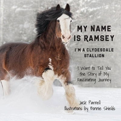 My Name is Ramsey: I'm a Clydesdale Stallion by Parnell, Jack