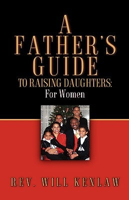 A Father's Guide To Raising Daughters: For Women by Kenlaw, Will