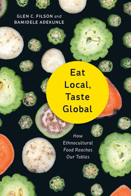 Eat Local, Taste Global: How Ethnocultural Food Reaches Our Tables by Filson, Glen C.