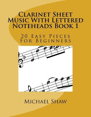 Clarinet Sheet Music With Lettered Noteheads Book 1: 20 Easy Pieces For Beginners by Shaw, Michael