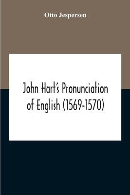 John Hart'S Pronunciation Of English (1569-1570) by Jespersen, Otto