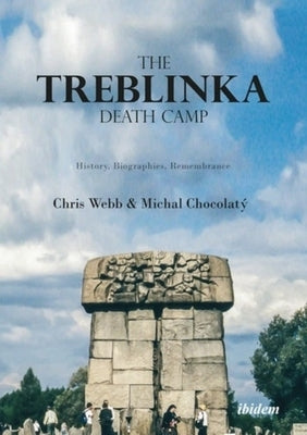 The Treblinka Death Camp: History, Biographies, Remembrance by Webb, Chris