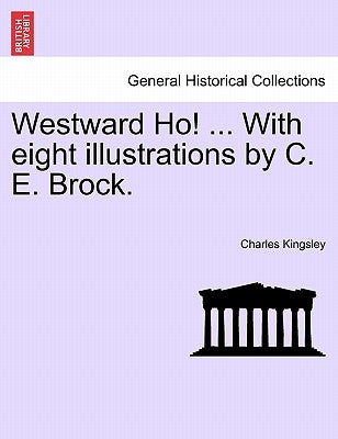 Westward Ho! ... With eight illustrations by C. E. Brock. by Kingsley, Charles
