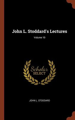 John L. Stoddard's Lectures; Volume 10 by Stoddard, John L.