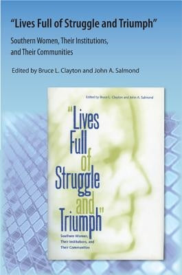 Lives Full of Struggle and Triumph: Southern Women, Their Institutions, and Their Communities by Clayton, Edited By Bruce L.