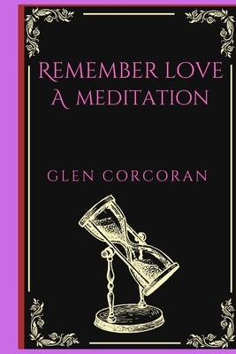 Remember Love: A Meditation by Corcoran, Glen