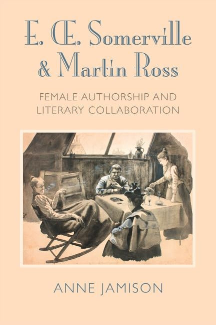 E. Somerville & Martin Ross: Female Authorship and Literary Collaboration by Jamison, Anne