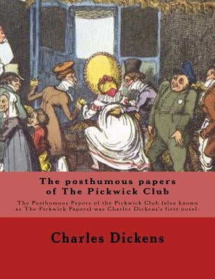 The posthumous papers of The Pickwick Club. By: Charles Dickens, with forty-three illustrations By: George Cruikshank (27 September 1792 - 1 February by Cruikshank, George