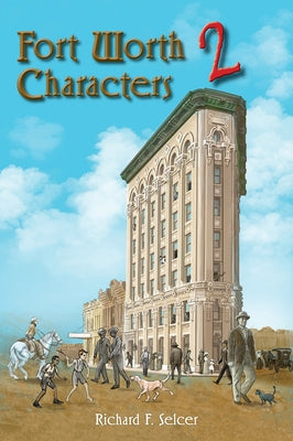 Fort Worth Characters 2: Volume 10 by Selcer, Richard F.