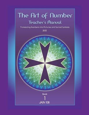 Art of Number, Teacher's Manual: Translating Numbers and Pictures Into Sacred Symbols by 108, Jain