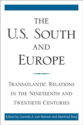 The U.S. South and Europe: Transatlantic Relations in the Nineteenth and Twentieth Centuries by Van Minnen, Cornelis A.