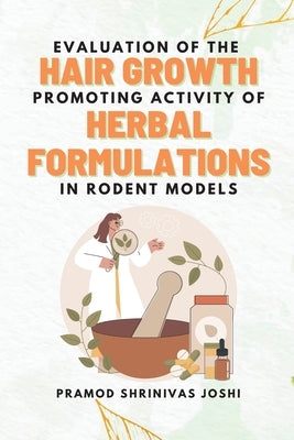 Evaluation of the Hair Growth Promoting Activity of Herbal Formulations in Rodent Models by Joshi, Pramod Shrinivas