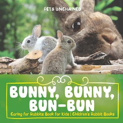 Bunny, Bunny, Bun-Bun - Caring for Rabbits Book for Kids Children's Rabbit Books by Pets Unchained