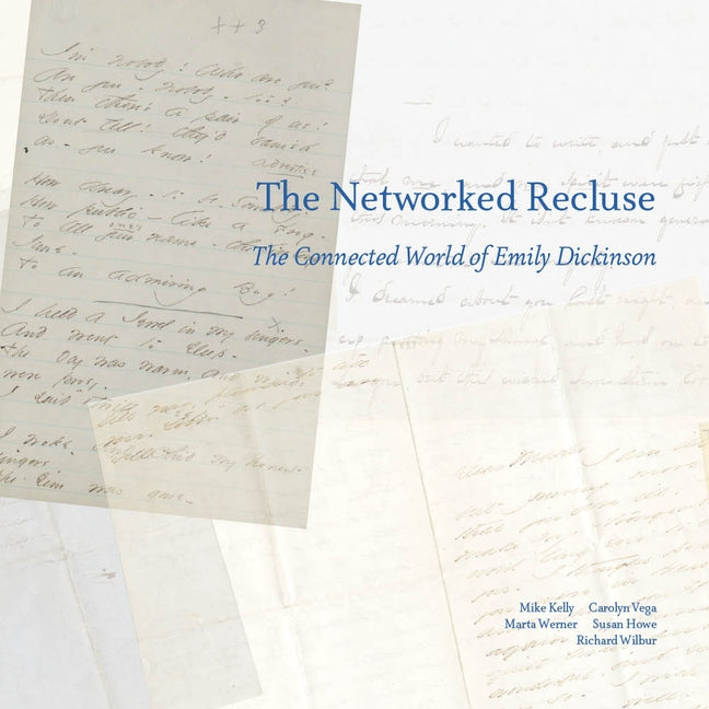The Networked Recluse: The Connected World of Emily Dickinson by Kelly, Michael
