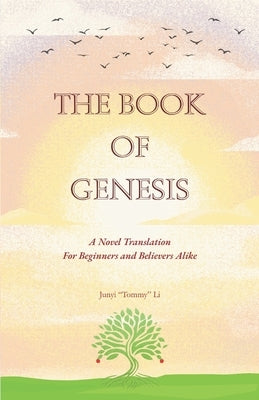 The Book of Genesis: A Novel Translation For Beginners and Believers Alike by Li, Junyi
