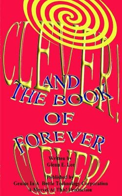 Clever! Clever! And the Book of Forever by Lee, Glenn E.