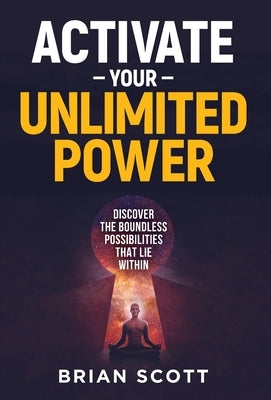 Activate Your Unlimited Power by Scott, Brian