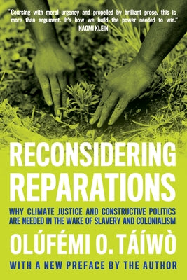 Reconsidering Reparations: Why Climate Justice and Constructive Politics Are Needed in the Wake of Slavery and Colonialism by T??w?, Ol?fẹ́mi O.