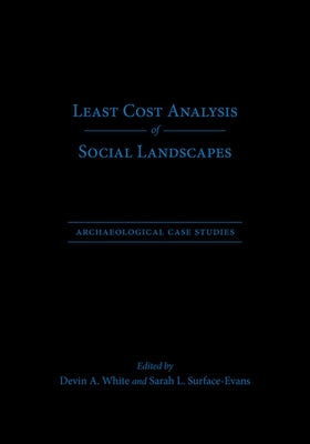 Least Cost Analysis of Social Landscapes: Archaeological Case Studies by White, Devin A.