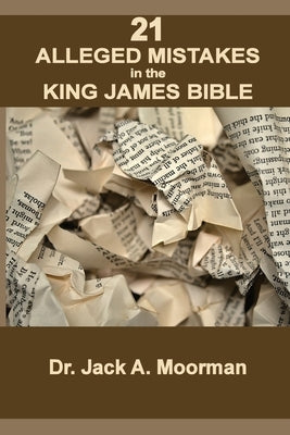 21 Alleged Mistakes in the King James Bible: FOR EXAMPLE: Conies, Brass and Easter by Moorman, Jack a.