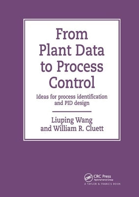 From Plant Data to Process Control: Ideas for Process Identification and Pid Design by Wang, Liuping