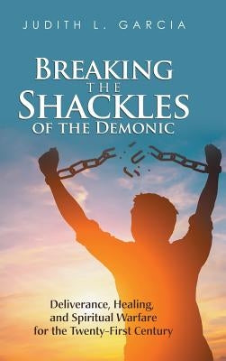Breaking the Shackles of the Demonic by Garcia, Judith L.