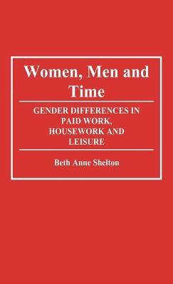 Women, Men, and Time: Gender Difference in Paid Work, Housework and Leisure by Shelton, Beth A.
