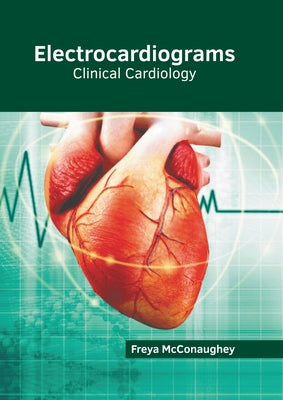 Electrocardiograms: Clinical Cardiology by McConaughey, Freya