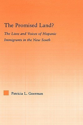 The Promised Land?: The Lives and Voices of Hispanic Immigrants in the New South by Goerman, Patricia L.