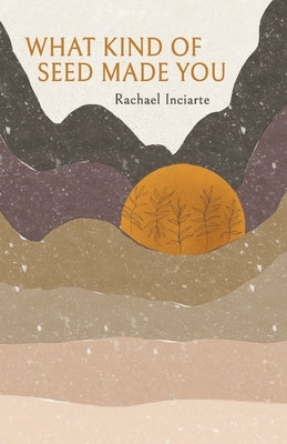 What Kind of Seed Made You by Inciarte, Rachael