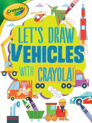 Let's Draw Vehicles with Crayola (R) ! by Allen, Kathy