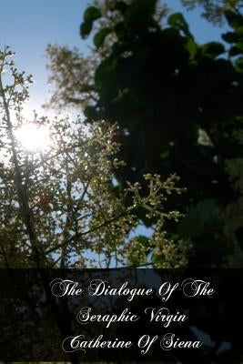 The Dialogue Of The Seraphic Virgin Catherine Of Siena by Siena, Catherine Of
