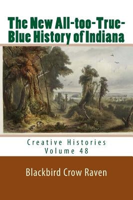 The New All-too-True-Blue History of Indiana by Raven, Blackbird Crow