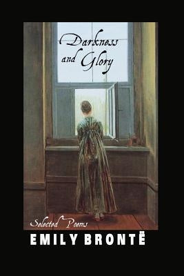 Darkness and Glory: Selected Poems by Bronte, Emily