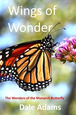 Wings Of Wonders: The Monarch Butterfly by Adams, Dale