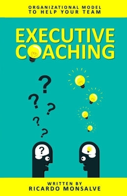 Executive Coaching: Organizational Model to Help Your Team by Monsalve, Ricardo