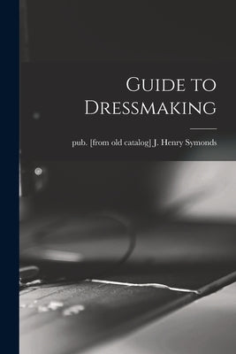 Guide to Dressmaking by Symonds, J. Henry Pub [From Old Cat