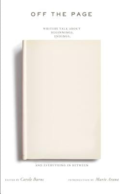 Off the Page: Writers Talk about Beginnings, Endings, and Everything in Between by Burns, Carole