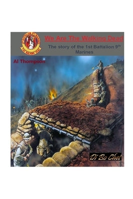 We Are The Walking Dead: The improbable story of the 1st BN 9th Marines by Thompson, Albert R.