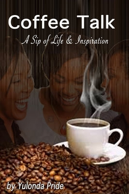 Coffee Talk: A Sip of Life & Inspiration by Pride, Yulonda